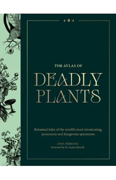 Poza produsului Atlas of Deadly Plants: Botanical Tales of the World's Most Intoxicating, Poisonous and Dangerous Specimens - Jane Perrone