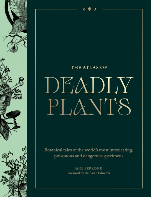 Atlas of Deadly Plants: Botanical Tales of the World's Most Intoxicating, Poisonous and Dangerous Specimens - Jane Perrone