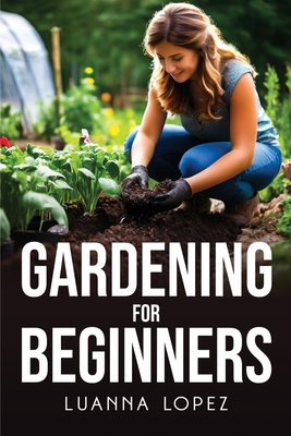 Gardening For Beginners - Luanna Lopez