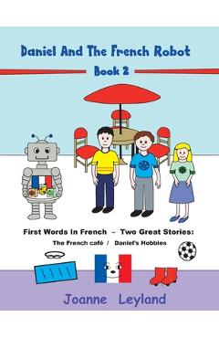 Daniel And The French Robot - Book 2: First Words In French - Two Great Stories: The French Café / Daniel's Hobbies - Joanne Leyland