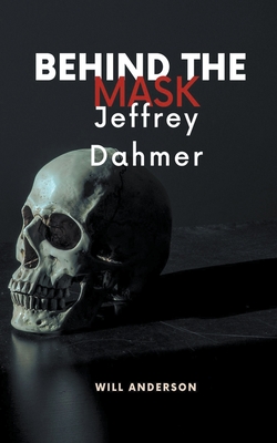 Behind the Mask: Jeffrey Dahmer - Will Anderson