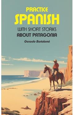Coperta cărții 'Practice Spanish: With short stories about Patagonia - Micaela Tenaguillo'