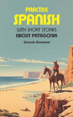 Practice Spanish: With short stories about Patagonia - Micaela Tenaguillo