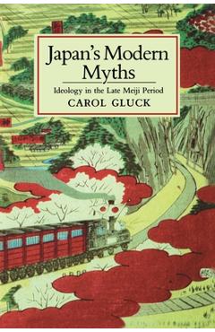 Poza produsului Japan's Modern Myths: Ideology in the Late Meiji Period - Carol Gluck