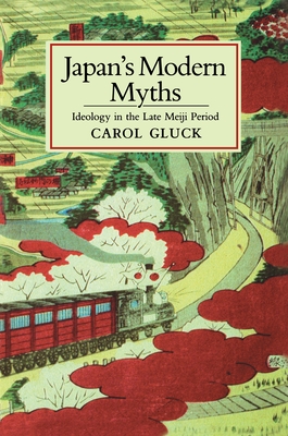 Coperta cărții 'Japan's Modern Myths: Ideology in the Late Meiji Period - Carol Gluck'