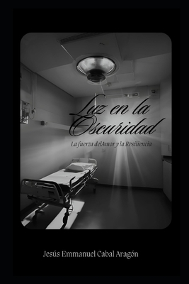 Luz en la oscuridad: La fuerza del amor y la resiliencia - Emmanuel Cabal