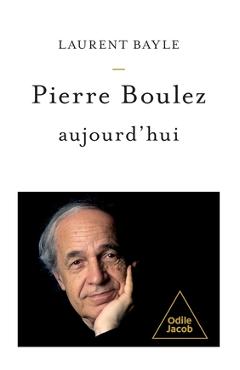 Coperta cărții 'Pierre Boulez Today / Pierre Boulez, aujourd'hui - Laurent Bayle'