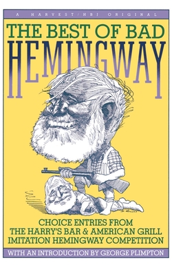 The Best of Bad Hemingway: Choice Entries from the Harry's Bar & American Grill Imitation Hemingway Competition - George Plimpton
