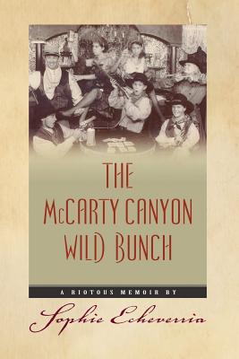 The McCarty Canyon Wild Bunch: A Riotous Memoir - Sophie Echeverria
