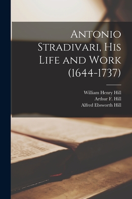 Antonio Stradivari, His Life and Work (1644-1737) - William Henry 1857-1927 Hill