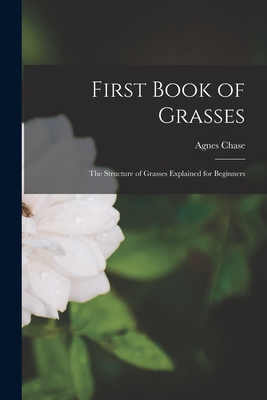First Book of Grasses: The Structure of Grasses Explained for Beginners - Agnes Chase