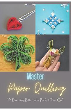 Poza produsului Master Paper Quilling: 10 Stunning Patterns to Perfect Your Craft: A Step-by-Step Guide to Make 10 Beautiful Paper Quilling Patterns - Cotyes Harris