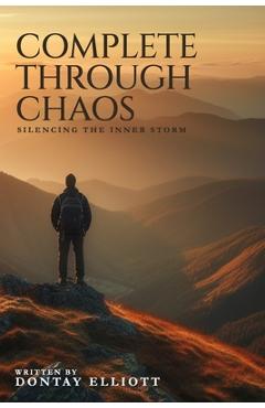 Coperta cărții 'Complete Through Chaos - Dontay Elliott'