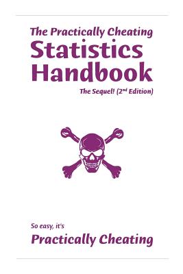 The Practically Cheating Statistics Handbook, The Sequel! (2nd Edition) - S. Deviant