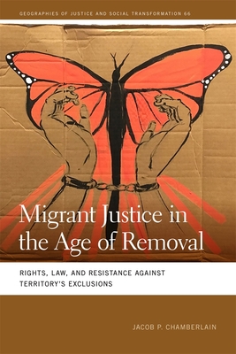 Migrant Justice in the Age of Removal: Rights, Law, and Resistance Against Territory's Exclusions - Jacob P. Chamberlain
