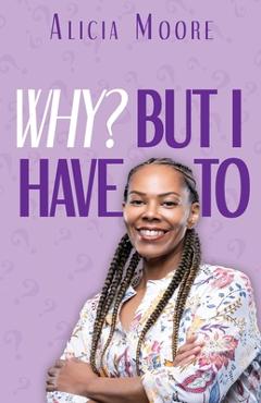 Coperta cărții 'Why? But I Have To - Alicia Moore'
