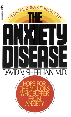 The Anxiety Disease: The Anxiety Disease: New Hope for the Millions Who Suffer from Anxiety - David Sheehan