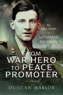From War Hero to Peace Promoter: The True Story of Siegfried Sassoon - Duncan Marlor