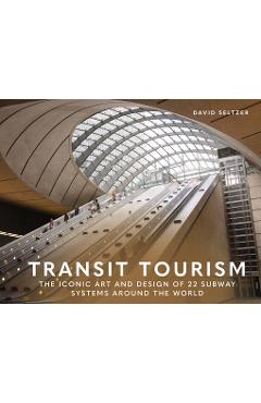 Coperta cărții 'Transit Tourism: The Iconic Art and Design of 22 Subway Systems Around the World - David Seltzer'