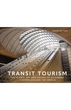 Transit Tourism: The Iconic Art and Design of 22 Subway Systems Around the World - David Seltzer
