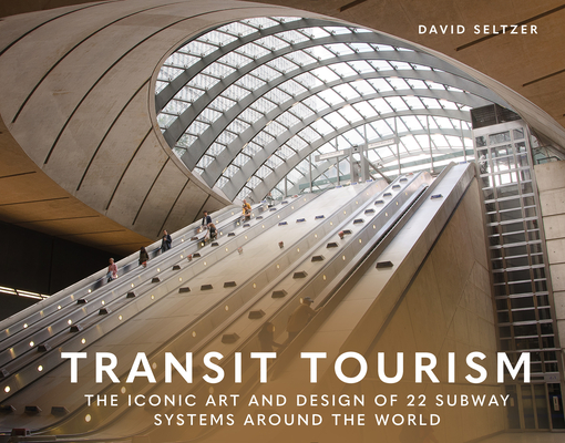 Coperta cărții 'Transit Tourism: The Iconic Art and Design of 22 Subway Systems Around the World - David Seltzer'