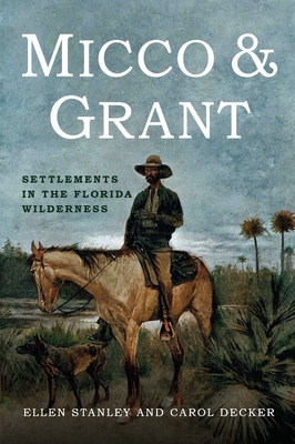 Micco & Grant: Settlements in the Florida Wilderness - Ellen Stanley