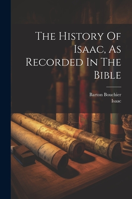 The History Of Isaac, As Recorded In The Bible - Barton Bouchier