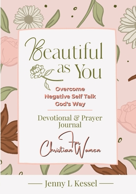 Beautiful as YOU: Overcome Negative Self Talk - God's Way - Devotional and Prayer Journal - For Christian Women - Jenny L. Kessel