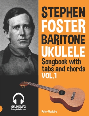 Coperta cărții 'Stephen Foster - Baritone Ukulele Songbook for Beginners with Tabs and Chords Vol. 1 - Peter Upclaire'