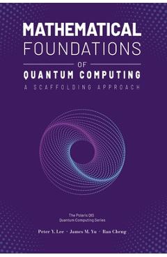 Coperta cărții 'Mathematical Foundations of Quantum Computing: A Scaffolding Approach - Peter Lee'