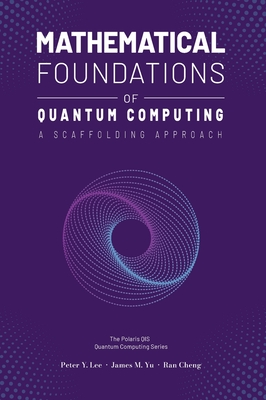 Coperta cărții 'Mathematical Foundations of Quantum Computing: A Scaffolding Approach - Peter Lee'