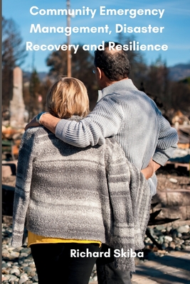 Community Emergency Management, Disaster Recovery and Resilience - Richard Skiba