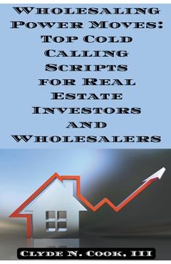 Coperta cărții 'Wholesaling Power Moves: Top Cold Calling Scripts for Real Estate Investors and Wholesalers - Clyde N. Cook'