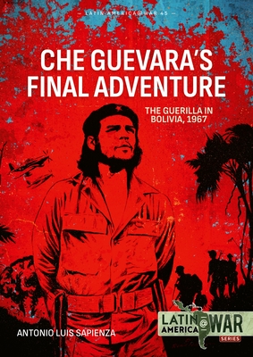 Che Guevara's Final Adventure: The Guerilla in Bolivia, 1967 - Antonio Luis Sapienza Fracchia