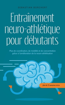 Entraînement neuro-athlétique pour débutants Plus de coordination, de mobilité et de concentration grâce à l'amélioration de la neuro-athlétisation - - Sebastian Borchert