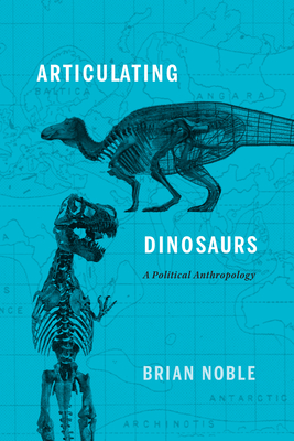 Coperta cărții 'Articulating Dinosaurs: A Political Anthropology - Brian Noble'