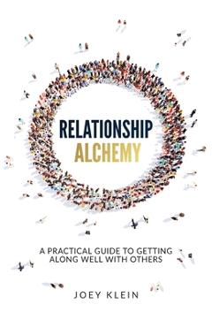 Coperta cărții 'Relationship Alchemy: A Practical Guide to Getting Along Well With Others - Joey Klein'