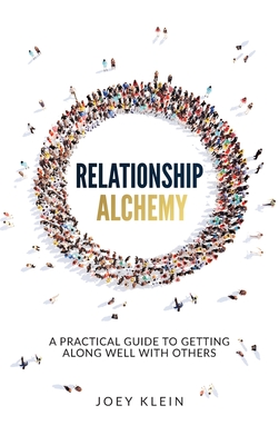 Coperta cărții 'Relationship Alchemy: A Practical Guide to Getting Along Well With Others - Joey Klein'
