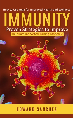 Immunity: How to Use Yoga for Improved Health and Wellness (Proven Strategies to Improve Your Immune System During Pandemic) - Edward Sanchez