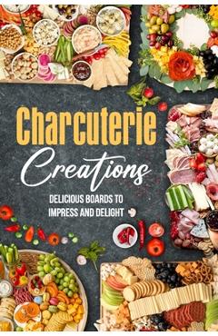 Coperta cărții 'Charcuterie Creations: Delicious Boards to Impress and Delight - Tegan Fox'