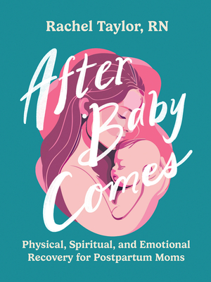 After Baby Comes: Physical, Spiritual, and Emotional Recovery for Postpartum Moms - Rachel Taylor