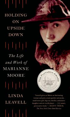 Holding on Upside Down: The Life and Work of Marianne Moore - Linda Leavell