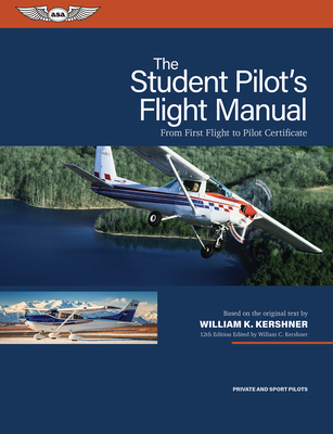 The Student Pilot's Flight Manual: From First Flight to Pilot Certificate - William K. Kershner