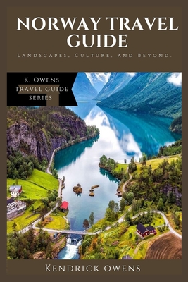 Norway Travel Guide: Landscapes, Culture, and Beyond. - Kendrick Owens