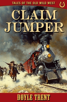 Claim Jumper: Tales of the Old Wild West - Book 1 - Doyle Trent