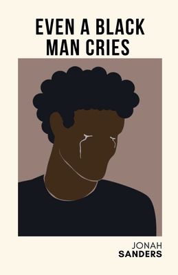 Even A Black Man Cries - Jonah Sanders