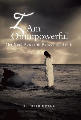 I Am Omnipowerful: The Most Powerful Person on Earth - Otto Umana