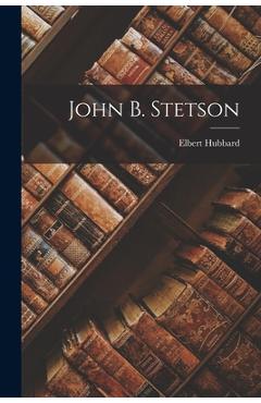 Poza produsului John B. Stetson - Elbert Hubbard