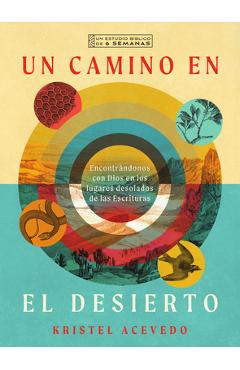 Coperta cărții 'Un Camino En El Desierto: Encontrándonos Con Dios En Los Lugares Desolados de Las Escrituras--Un Estudio Bíblico de 6'
