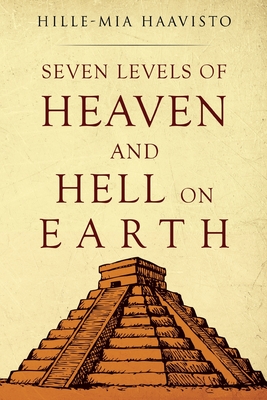 Seven Levels of Heaven and Hell on Earth - Hille-mia Haavisto